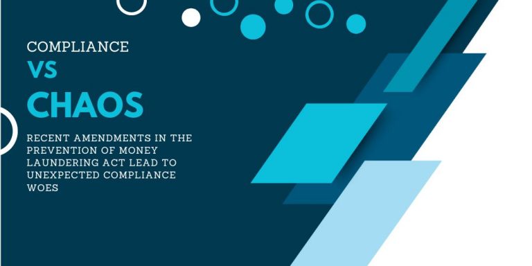 Read more about the article COMPLIANCE VS CHAOS: RECENT AMENDMENTS IN THE PREVENTION OF MONEY LAUNDERING ACT LEAD TO UNEXPECTED COMPLIANCE WOES