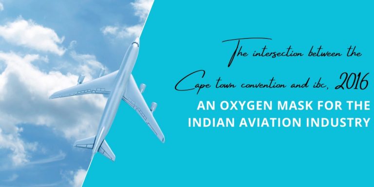 Read more about the article THE INTERSECTION BETWEEN THE CAPETOWN CONVENTION AND IBC, 2016:  AN OXYGEN MASK FOR THE INDIAN AVIATION INDUSTRY