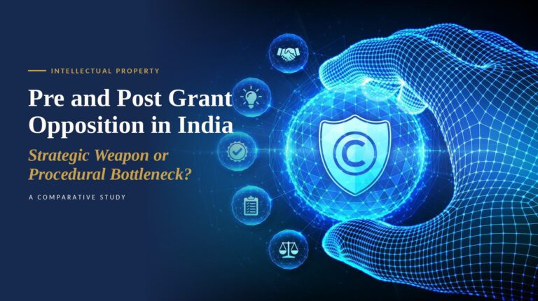 Pre and Post Grant Opposition in India: Strategic Weapon or Procedural Bottleneck?